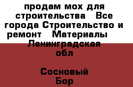 продам мох для строительства - Все города Строительство и ремонт » Материалы   . Ленинградская обл.,Сосновый Бор г.